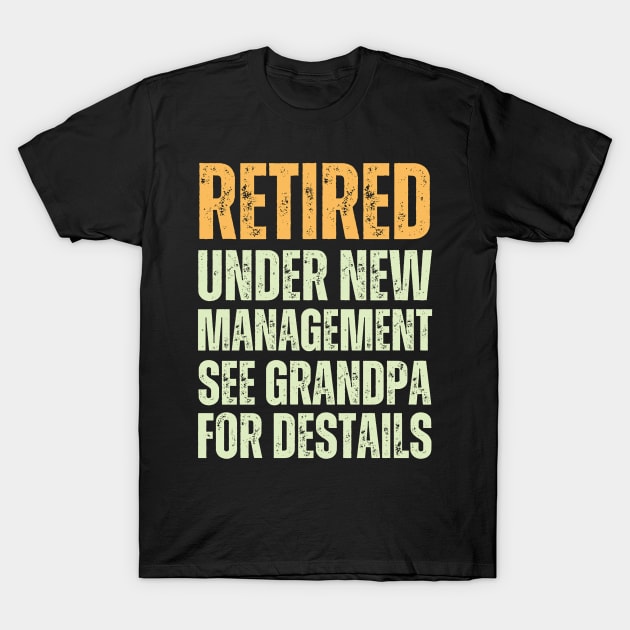 retired under new management see grandpa for destails T-Shirt by hsayn.bara